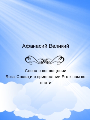 Слово о воплощении Бога-Слова,и о пришествии Его к нам во плоти